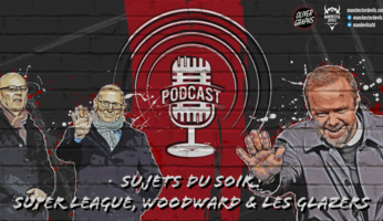 Le podcast Manchester Devils #6 : spécial Super League, les Glazers & Ed Woodward